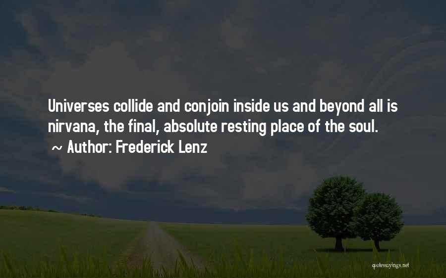 Frederick Lenz Quotes: Universes Collide And Conjoin Inside Us And Beyond All Is Nirvana, The Final, Absolute Resting Place Of The Soul.