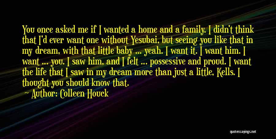 Colleen Houck Quotes: You Once Asked Me If I Wanted A Home And A Family. I Didn't Think That I'd Ever Want One