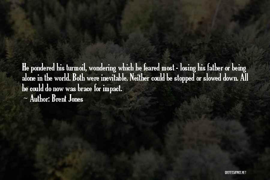 Brent Jones Quotes: He Pondered His Turmoil, Wondering Which He Feared Most - Losing His Father Or Being Alone In The World. Both