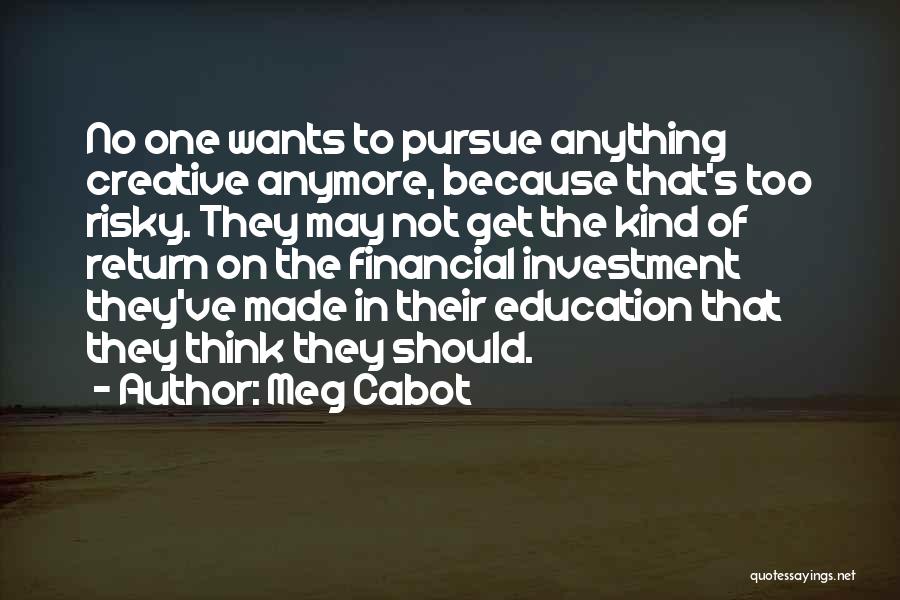 Meg Cabot Quotes: No One Wants To Pursue Anything Creative Anymore, Because That's Too Risky. They May Not Get The Kind Of Return