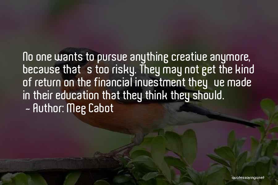 Meg Cabot Quotes: No One Wants To Pursue Anything Creative Anymore, Because That's Too Risky. They May Not Get The Kind Of Return
