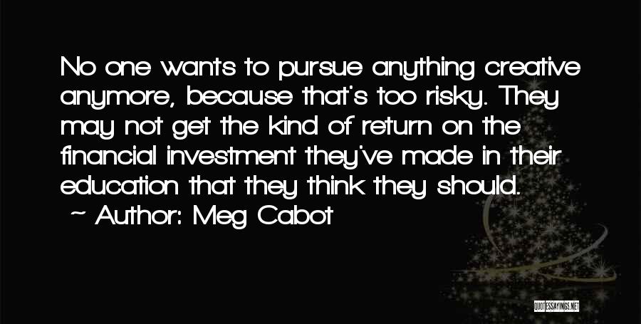 Meg Cabot Quotes: No One Wants To Pursue Anything Creative Anymore, Because That's Too Risky. They May Not Get The Kind Of Return