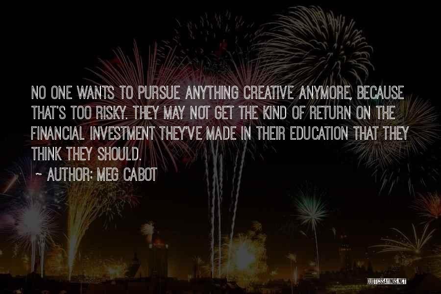 Meg Cabot Quotes: No One Wants To Pursue Anything Creative Anymore, Because That's Too Risky. They May Not Get The Kind Of Return