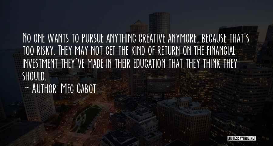 Meg Cabot Quotes: No One Wants To Pursue Anything Creative Anymore, Because That's Too Risky. They May Not Get The Kind Of Return