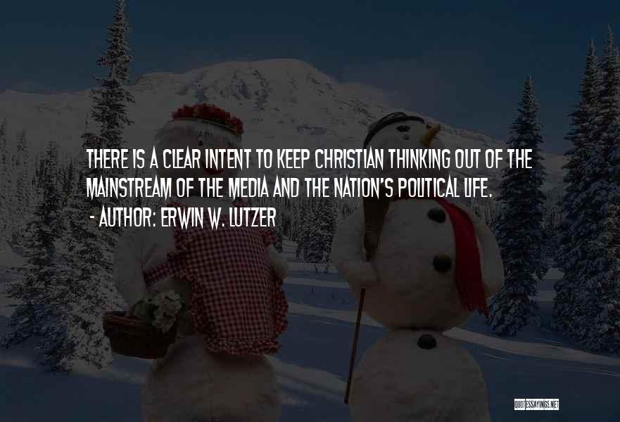Erwin W. Lutzer Quotes: There Is A Clear Intent To Keep Christian Thinking Out Of The Mainstream Of The Media And The Nation's Political