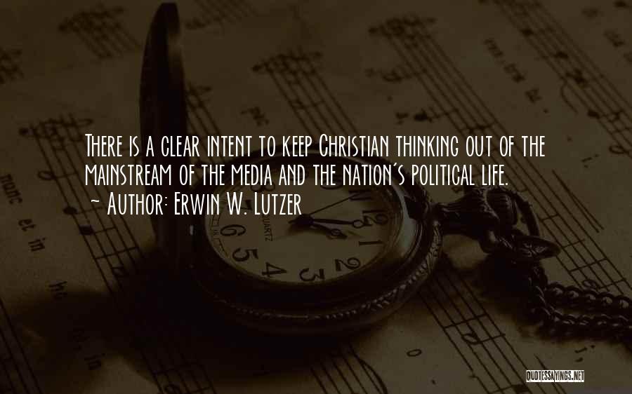 Erwin W. Lutzer Quotes: There Is A Clear Intent To Keep Christian Thinking Out Of The Mainstream Of The Media And The Nation's Political