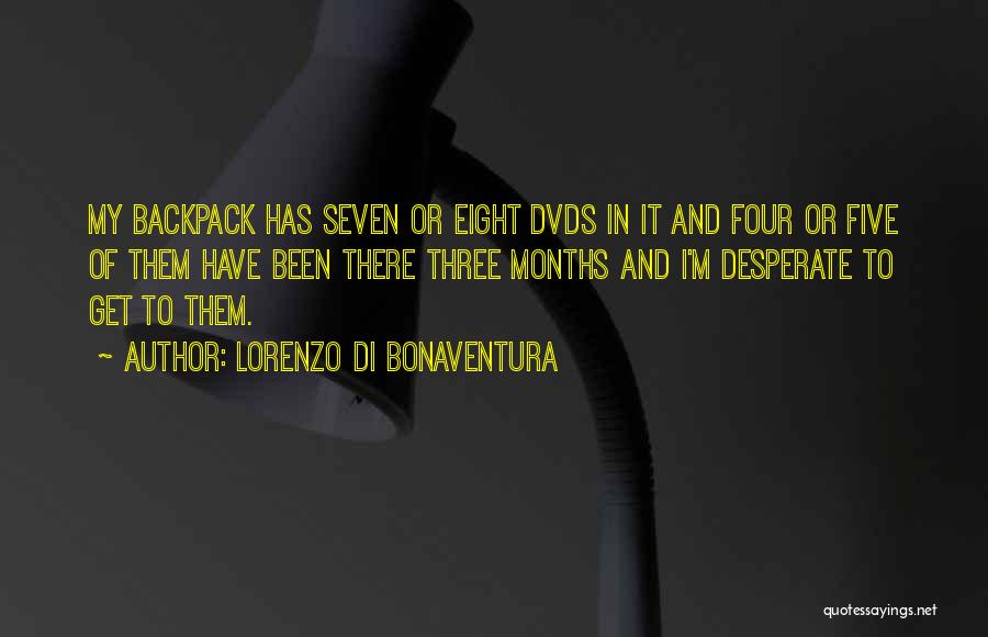 Lorenzo Di Bonaventura Quotes: My Backpack Has Seven Or Eight Dvds In It And Four Or Five Of Them Have Been There Three Months