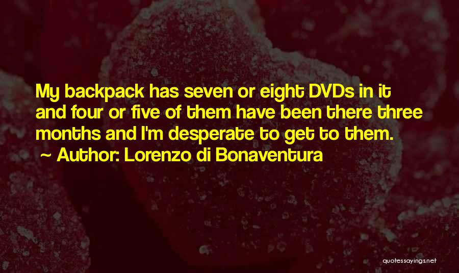 Lorenzo Di Bonaventura Quotes: My Backpack Has Seven Or Eight Dvds In It And Four Or Five Of Them Have Been There Three Months