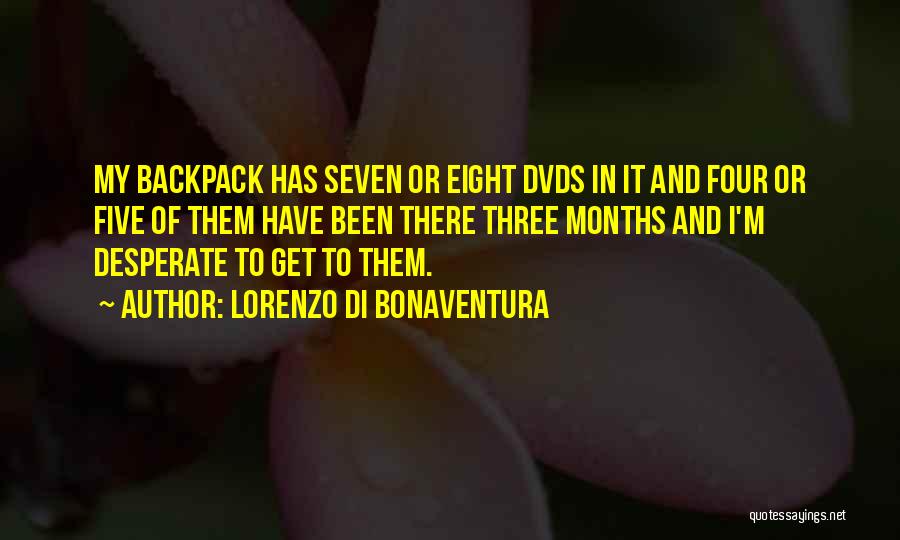 Lorenzo Di Bonaventura Quotes: My Backpack Has Seven Or Eight Dvds In It And Four Or Five Of Them Have Been There Three Months