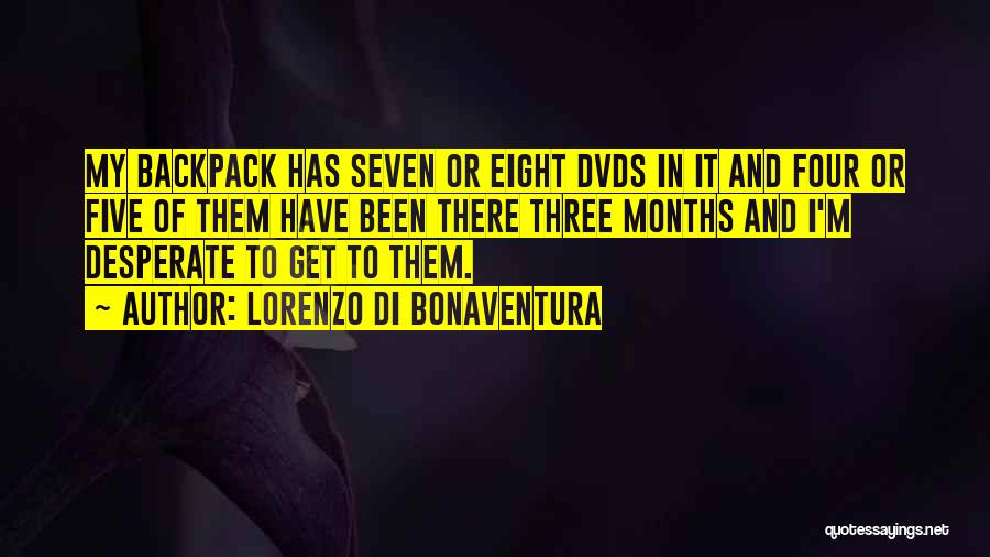 Lorenzo Di Bonaventura Quotes: My Backpack Has Seven Or Eight Dvds In It And Four Or Five Of Them Have Been There Three Months