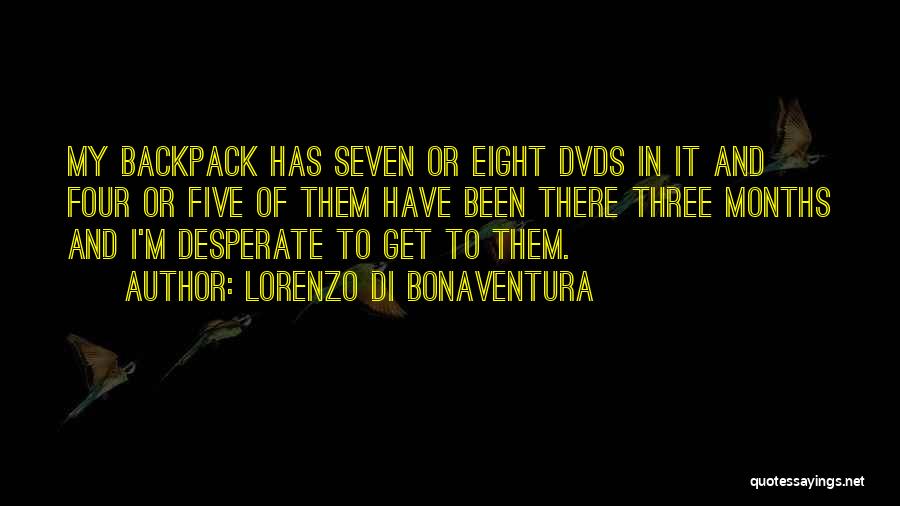 Lorenzo Di Bonaventura Quotes: My Backpack Has Seven Or Eight Dvds In It And Four Or Five Of Them Have Been There Three Months