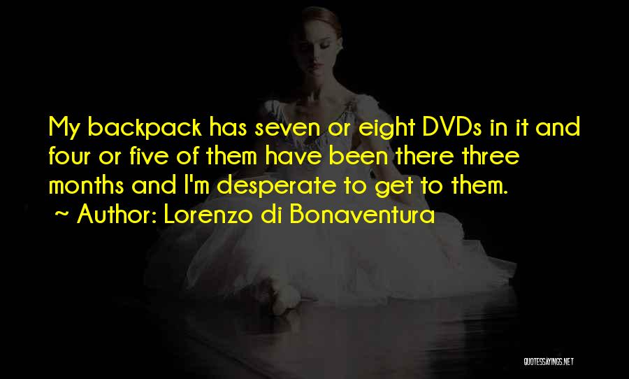 Lorenzo Di Bonaventura Quotes: My Backpack Has Seven Or Eight Dvds In It And Four Or Five Of Them Have Been There Three Months