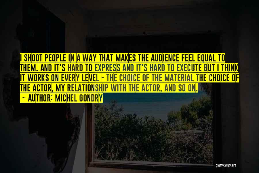 Michel Gondry Quotes: I Shoot People In A Way That Makes The Audience Feel Equal To Them. And It's Hard To Express And