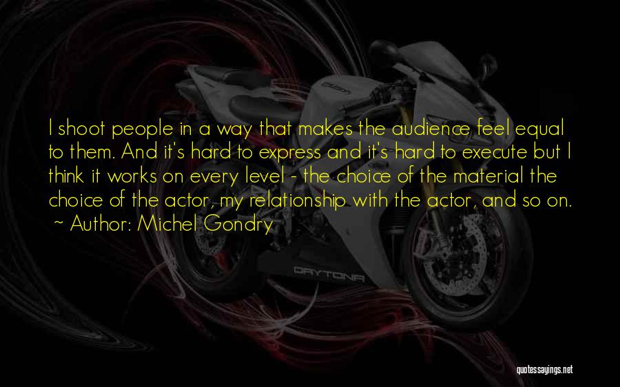 Michel Gondry Quotes: I Shoot People In A Way That Makes The Audience Feel Equal To Them. And It's Hard To Express And