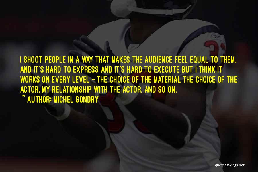 Michel Gondry Quotes: I Shoot People In A Way That Makes The Audience Feel Equal To Them. And It's Hard To Express And