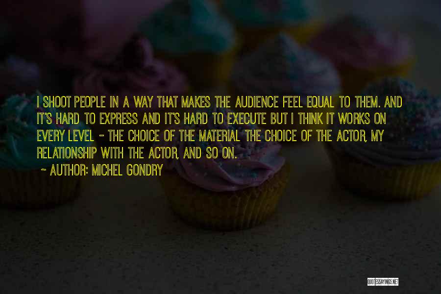 Michel Gondry Quotes: I Shoot People In A Way That Makes The Audience Feel Equal To Them. And It's Hard To Express And