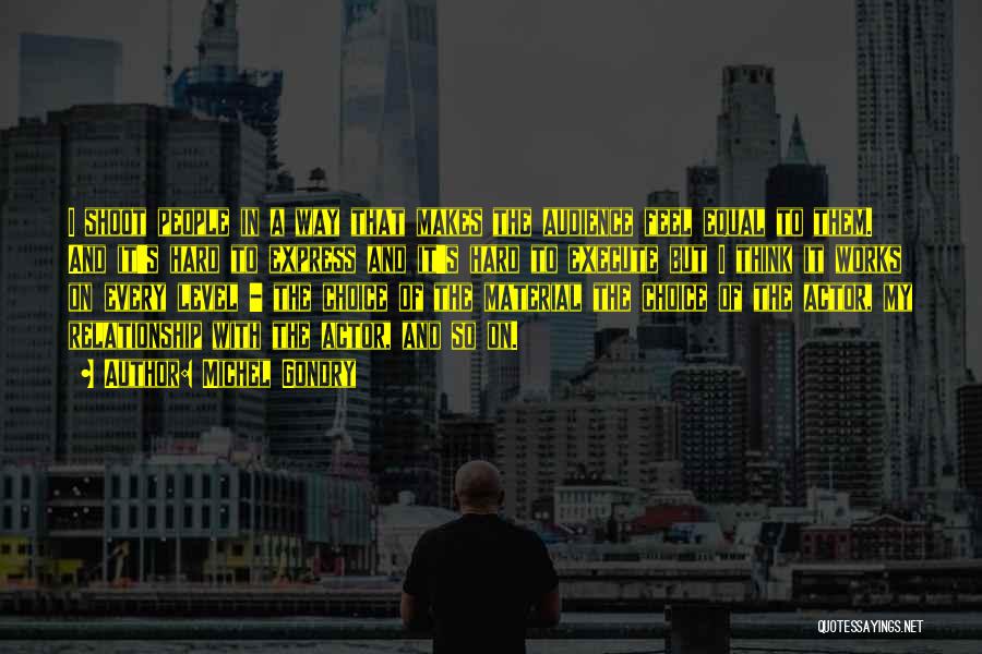 Michel Gondry Quotes: I Shoot People In A Way That Makes The Audience Feel Equal To Them. And It's Hard To Express And