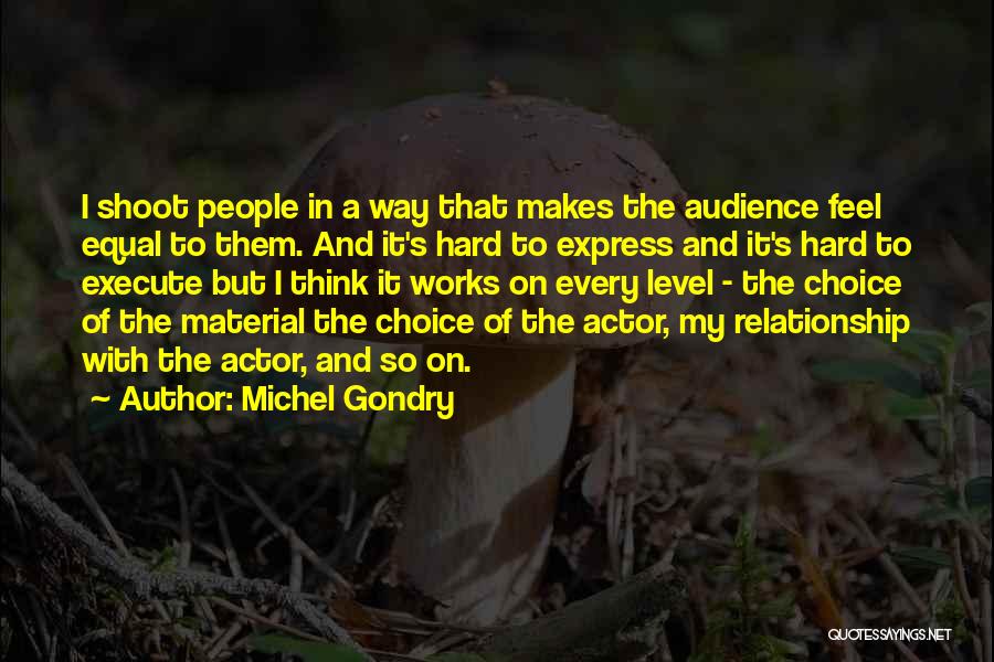 Michel Gondry Quotes: I Shoot People In A Way That Makes The Audience Feel Equal To Them. And It's Hard To Express And