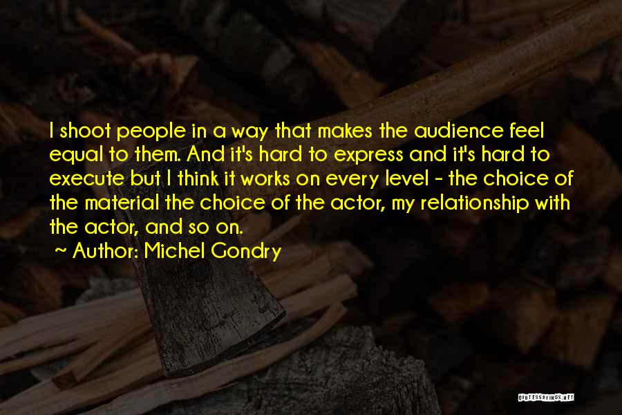Michel Gondry Quotes: I Shoot People In A Way That Makes The Audience Feel Equal To Them. And It's Hard To Express And