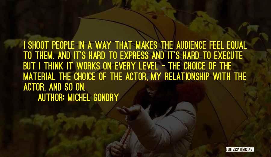 Michel Gondry Quotes: I Shoot People In A Way That Makes The Audience Feel Equal To Them. And It's Hard To Express And