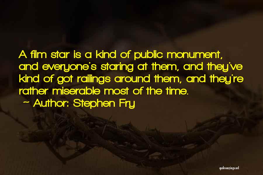 Stephen Fry Quotes: A Film Star Is A Kind Of Public Monument, And Everyone's Staring At Them, And They've Kind Of Got Railings