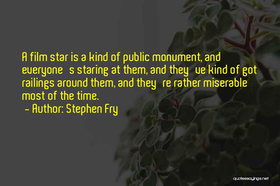 Stephen Fry Quotes: A Film Star Is A Kind Of Public Monument, And Everyone's Staring At Them, And They've Kind Of Got Railings