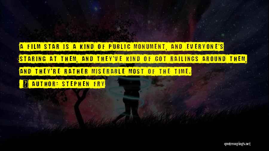 Stephen Fry Quotes: A Film Star Is A Kind Of Public Monument, And Everyone's Staring At Them, And They've Kind Of Got Railings