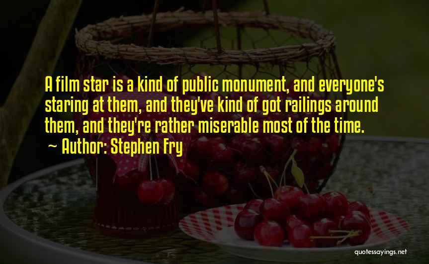 Stephen Fry Quotes: A Film Star Is A Kind Of Public Monument, And Everyone's Staring At Them, And They've Kind Of Got Railings