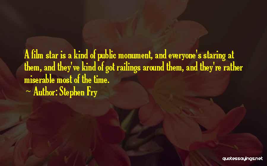 Stephen Fry Quotes: A Film Star Is A Kind Of Public Monument, And Everyone's Staring At Them, And They've Kind Of Got Railings