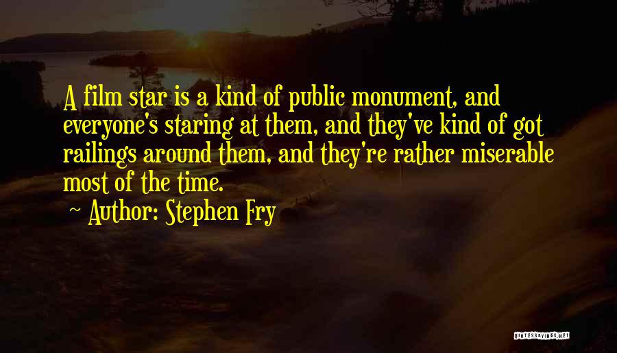 Stephen Fry Quotes: A Film Star Is A Kind Of Public Monument, And Everyone's Staring At Them, And They've Kind Of Got Railings