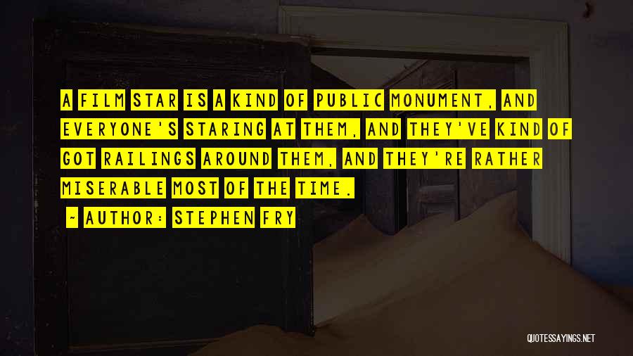 Stephen Fry Quotes: A Film Star Is A Kind Of Public Monument, And Everyone's Staring At Them, And They've Kind Of Got Railings