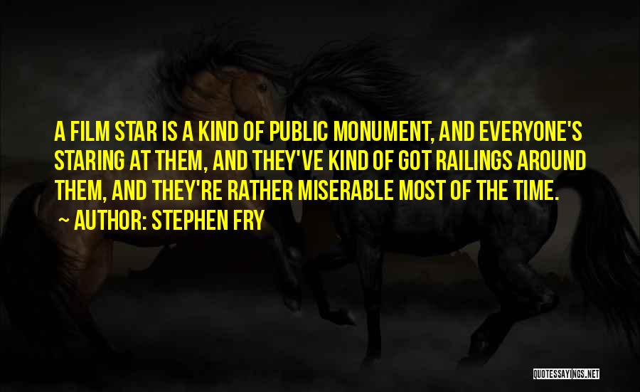 Stephen Fry Quotes: A Film Star Is A Kind Of Public Monument, And Everyone's Staring At Them, And They've Kind Of Got Railings