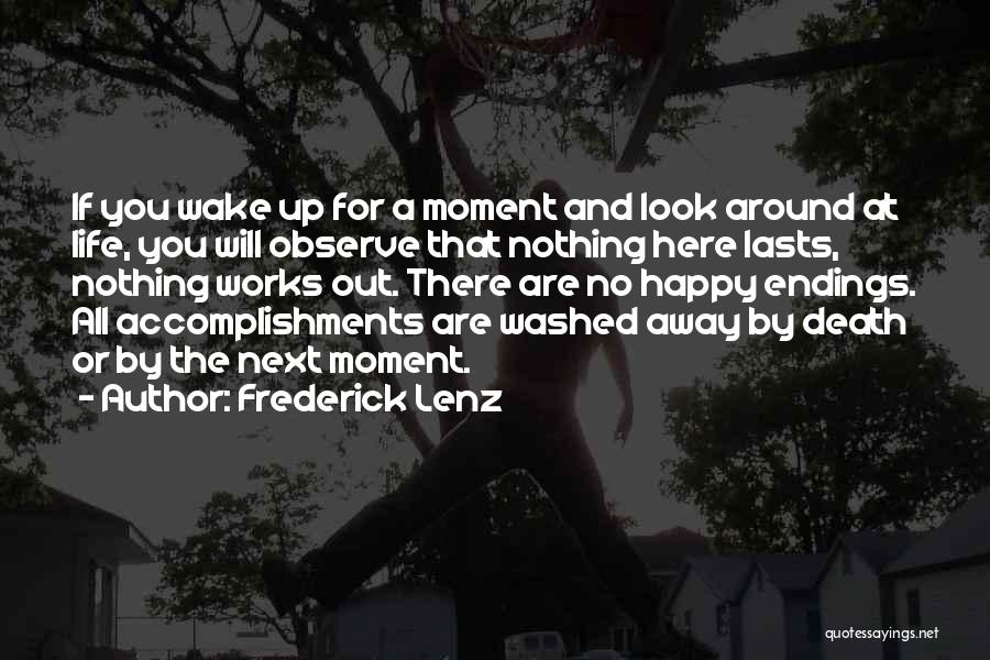 Frederick Lenz Quotes: If You Wake Up For A Moment And Look Around At Life, You Will Observe That Nothing Here Lasts, Nothing