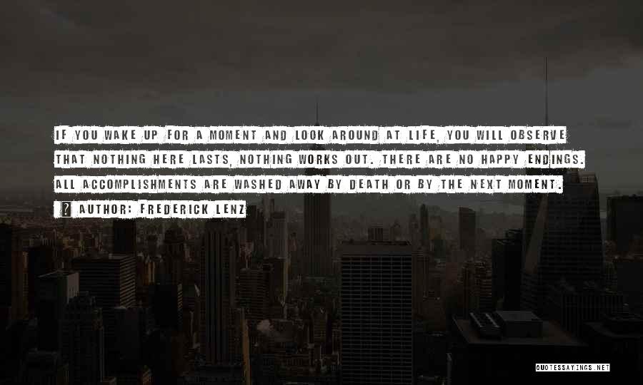 Frederick Lenz Quotes: If You Wake Up For A Moment And Look Around At Life, You Will Observe That Nothing Here Lasts, Nothing