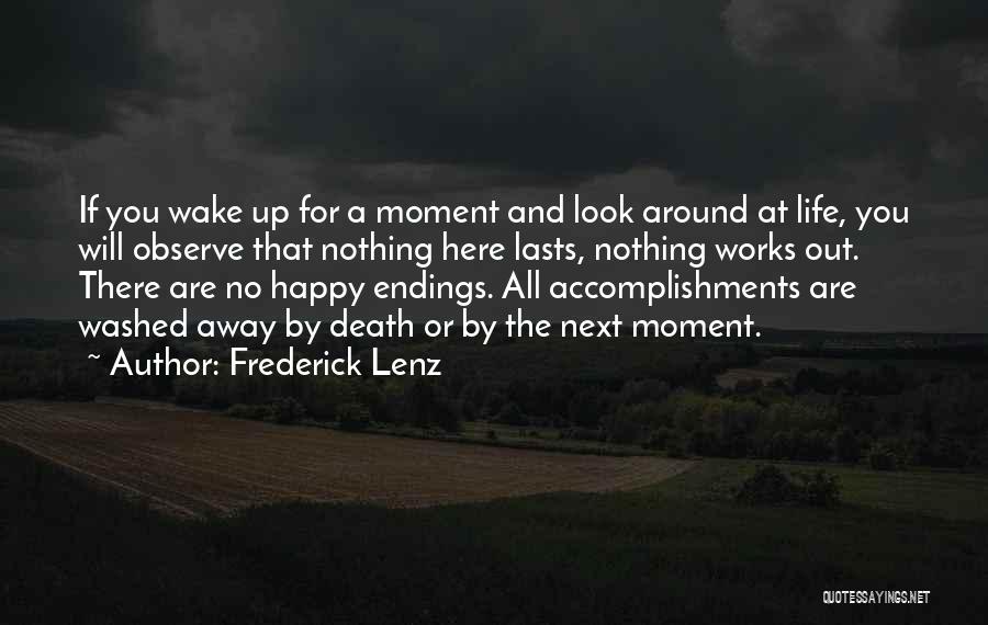 Frederick Lenz Quotes: If You Wake Up For A Moment And Look Around At Life, You Will Observe That Nothing Here Lasts, Nothing