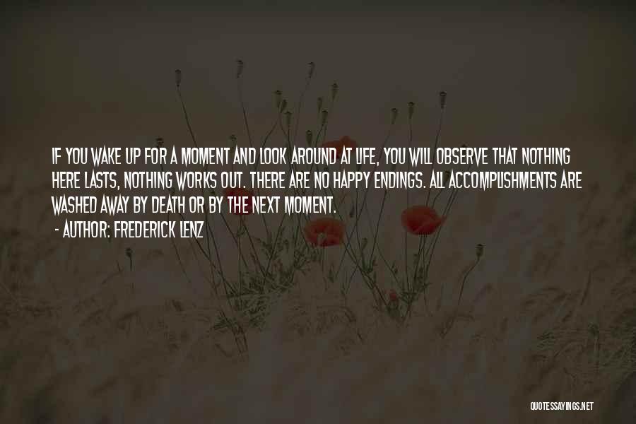 Frederick Lenz Quotes: If You Wake Up For A Moment And Look Around At Life, You Will Observe That Nothing Here Lasts, Nothing