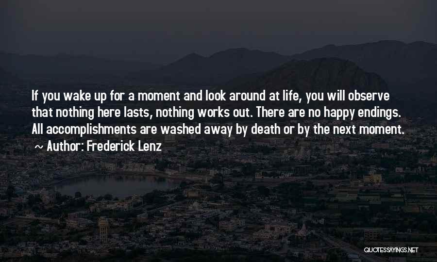 Frederick Lenz Quotes: If You Wake Up For A Moment And Look Around At Life, You Will Observe That Nothing Here Lasts, Nothing