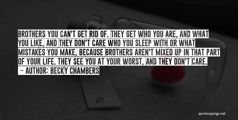 Becky Chambers Quotes: Brothers You Can't Get Rid Of. They Get Who You Are, And What You Like, And They Don't Care Who