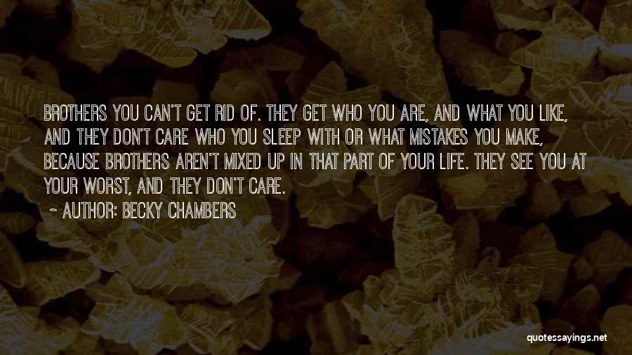 Becky Chambers Quotes: Brothers You Can't Get Rid Of. They Get Who You Are, And What You Like, And They Don't Care Who