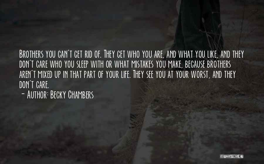 Becky Chambers Quotes: Brothers You Can't Get Rid Of. They Get Who You Are, And What You Like, And They Don't Care Who