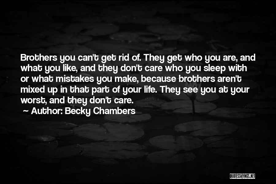 Becky Chambers Quotes: Brothers You Can't Get Rid Of. They Get Who You Are, And What You Like, And They Don't Care Who