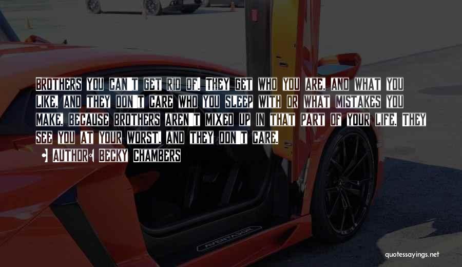 Becky Chambers Quotes: Brothers You Can't Get Rid Of. They Get Who You Are, And What You Like, And They Don't Care Who