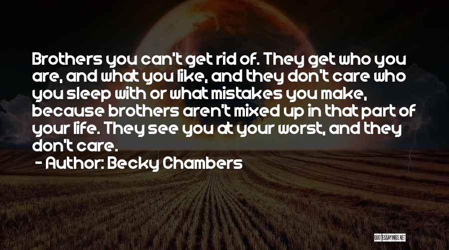 Becky Chambers Quotes: Brothers You Can't Get Rid Of. They Get Who You Are, And What You Like, And They Don't Care Who