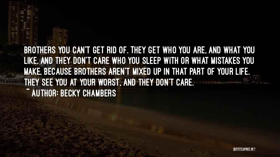 Becky Chambers Quotes: Brothers You Can't Get Rid Of. They Get Who You Are, And What You Like, And They Don't Care Who