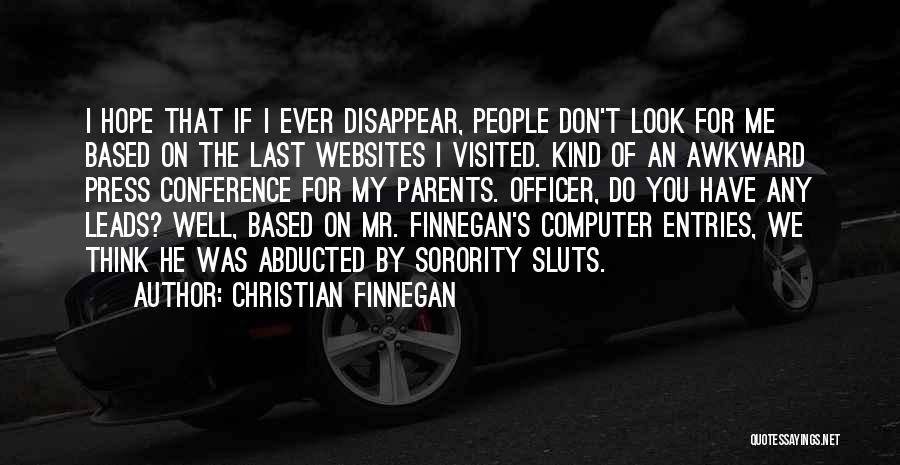 Christian Finnegan Quotes: I Hope That If I Ever Disappear, People Don't Look For Me Based On The Last Websites I Visited. Kind