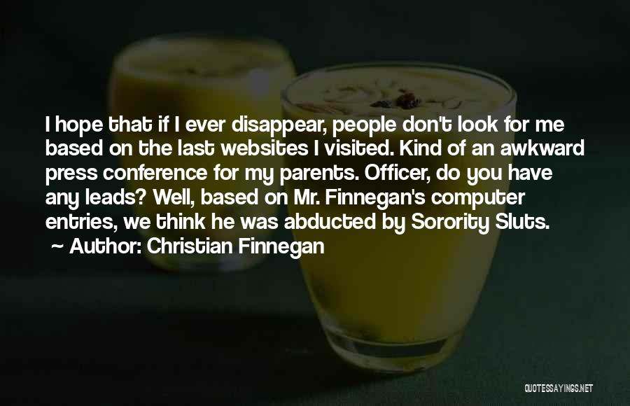 Christian Finnegan Quotes: I Hope That If I Ever Disappear, People Don't Look For Me Based On The Last Websites I Visited. Kind