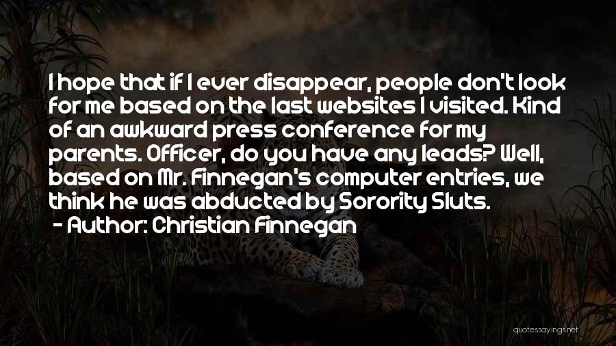 Christian Finnegan Quotes: I Hope That If I Ever Disappear, People Don't Look For Me Based On The Last Websites I Visited. Kind