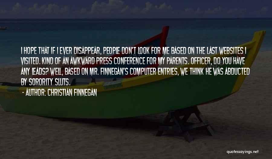 Christian Finnegan Quotes: I Hope That If I Ever Disappear, People Don't Look For Me Based On The Last Websites I Visited. Kind