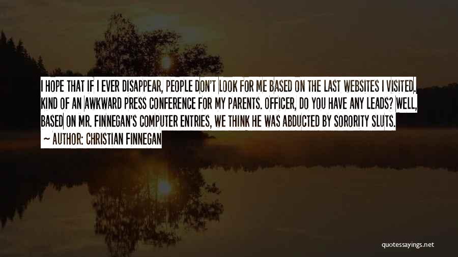 Christian Finnegan Quotes: I Hope That If I Ever Disappear, People Don't Look For Me Based On The Last Websites I Visited. Kind