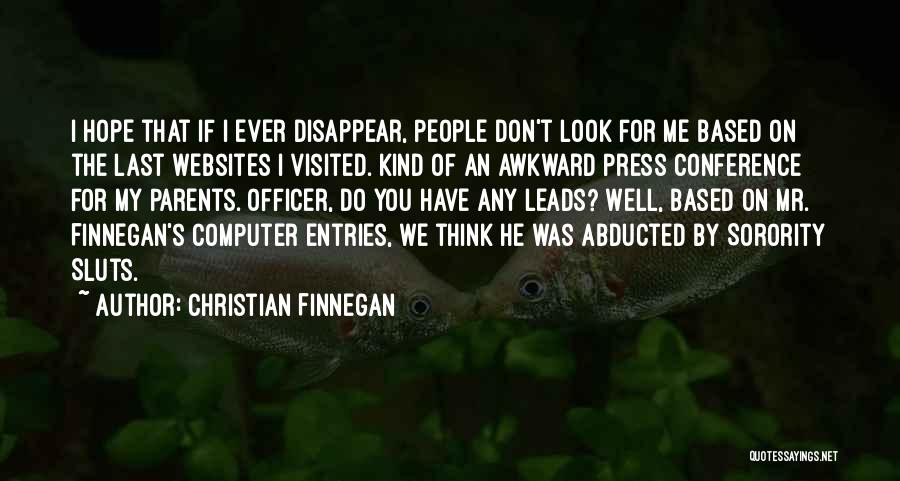 Christian Finnegan Quotes: I Hope That If I Ever Disappear, People Don't Look For Me Based On The Last Websites I Visited. Kind